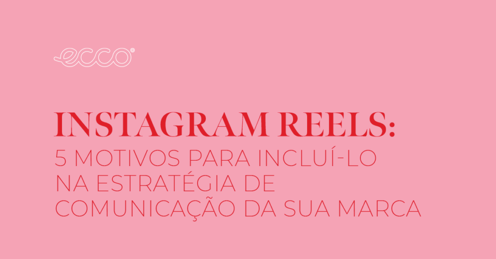 Instagram Reels: 5 motivos para incluí-lo na estratégia de comunicação da sua marca