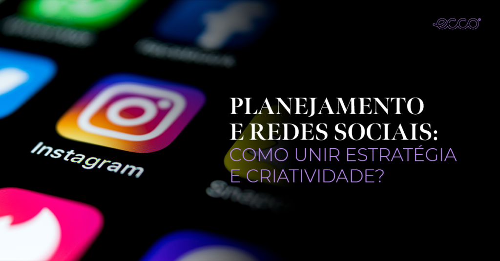 Planejamento e redes sociais: como unir estratégia e criatividade?