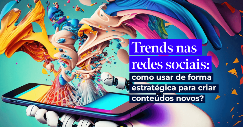 Trends nas redes sociais: como usar de forma estratégica para criar conteúdos?